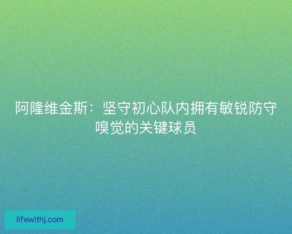 阿隆维金斯：坚守初心队内拥有敏锐防守嗅觉的关键球员